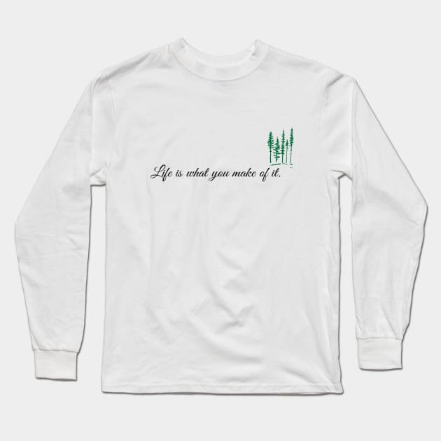 Life is what you make of it Long Sleeve T-Shirt by Sunshineisinmysoul